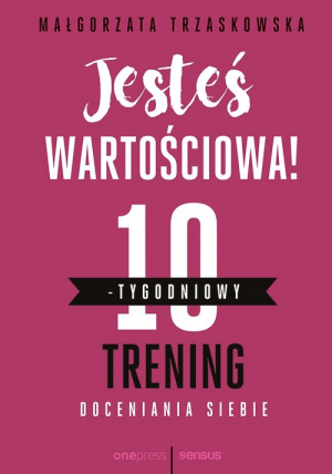 Jesteś wartościowa! 10-tygodniowy trening doceniania siebie