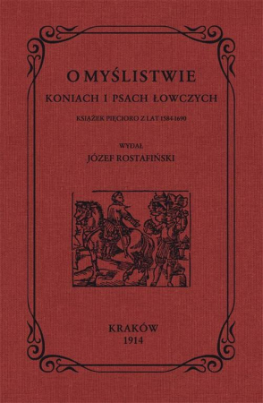 O myślistwie koniach i psach łowczych książek pięcioro z lat 1584-1690