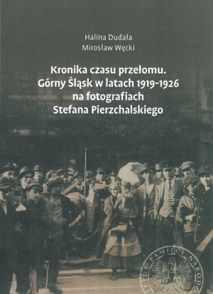 Kronika czasu przełomu Górny Śląsk w latach 1919-1926 na fotografiach Stefana Pierzchalskiego