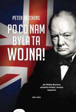 Po co nam była ta wojna? Jak Wielka Brytania zdradziła Polskę i straciła imperium