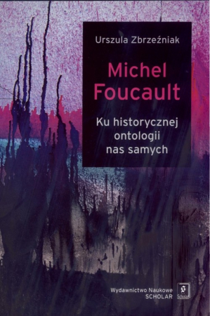 Michel Foucault Ku historycznej ontologii nas samych