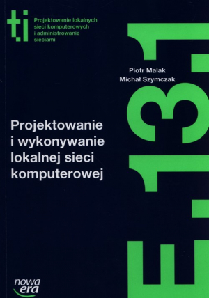 Projektowanie i wykonywanie lokalnej sieci komputerowej Kwalifikacja E.13.1. Szkoła ponadgimnazjalna