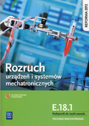 Rozruch urządzeń i systemów mechatronicznych E.18.1 Podręcznik do nauki zawodu technik mechatronik Technikum, Zasadnicza szkoła zawodowa