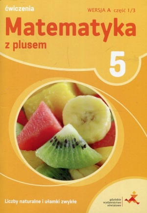 Matematyka z plusem 5 Liczby naturalne i ułamki zwykłe A Ćwiczenia Część 1/3 Szkoła podstawowa