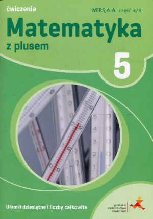 Matematyka z plusem 5 Ułamki dziesiętne i liczby całkowite A Ćwiczenia Część 3/3 Szkoła podstawowa