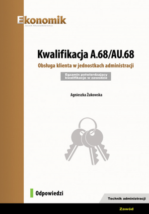 Kwalifikacja A.68/AU.68. Obsługa klienta w jednostkach administracji. Egzamin potwierdzający kwalifikacje w zawodzie