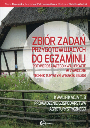 Zbiór zadań przygotowujących do egzaminu potwierdzającego kwalifikacje w zawodzie Technik turystyki wiejskiej Kwalifikacja T.8 Prowadzenie gospodarstwa agroturystycznego