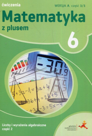 Matematyka z plusem 6 Liczby i wyrażenia algebraiczne Część 2 Wersja A Część 3/3 Szkoła podstawowa