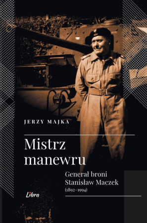 Mistrz manewru Generał broni Stanisław Maczek 1892-1994