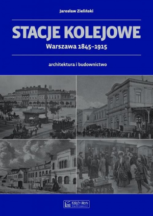 Stacje kolejowe Warszawa 1845-1915 architektura i budownictwo