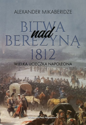 Bitwa nad Berezyną 1812 Wielka ucieczka Napoleona