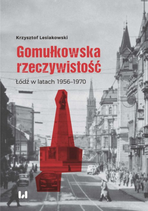 Gomułkowska rzeczywistość Łódź w latach 1956–1970