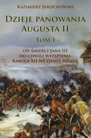 Dzieje panowania Augusta II tom I Od śmierci Jana III do chwili wstąpienia Karola XII na ziemię polską