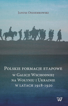 Polskie formacje etapowe w Galicji Wschodniej na Wołyniu i Ukrainie w latach 1918-1920