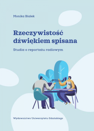 Rzeczywistość dźwiękiem spisana Studia o reportażu radiowym