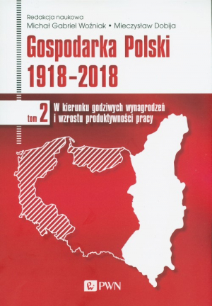 Gospodarka Polski 1918-2018 W kierunku godziwych wynagrodzeń i wzrostu produktywności pracy. Tom 2