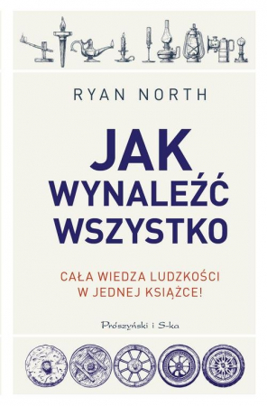 Jak wynaleźć wszystko Poradnik przetrwania dla zagubionego podróżnika w czasie