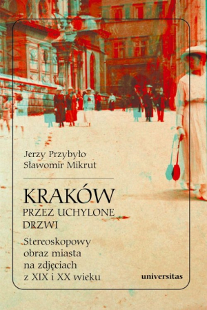 Kraków przez uchylone drzwi Stereoskopowy obraz miasta na zdjęciach z XIX i XX wieku