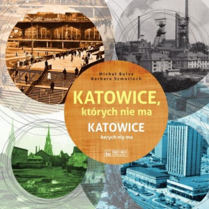 Katowice, których nie ma Katowice kerych niy ma