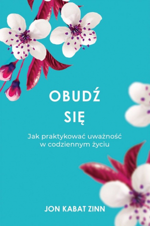 Obudź się Jak praktykować uważność w codziennym życiu