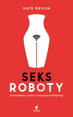 Seksroboty O pożądaniu, nauce i sztucznej inteligencji