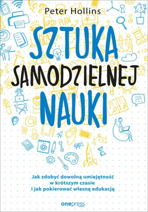 Sztuka samodzielnej nauki Jak zdobyć dowolną umiejętność w krótszym czasie i jak pokierować własną edukacją