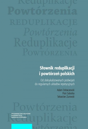 Słownik reduplikacji i powtórzeń polskich Od zleksykalizowanych podwojeń do regularnych układów repetycyjnych