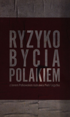 Ryzyko bycia Polakiem Z Janem Polkowskim rozmawia Piotr Legutko