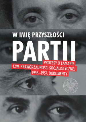 W imię przyszłości Partii Procesy o łamanie tzw. praworządności socjalistycznej 1956–1957.