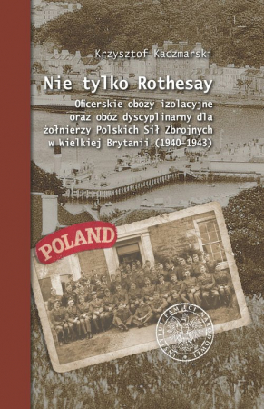 Nie tylko Rothesay Oficerskie obozy izolacyjne oraz obóz dyscyplinarny dla żołnierzy Polskich Sił Zbrojnych w Wielkiej