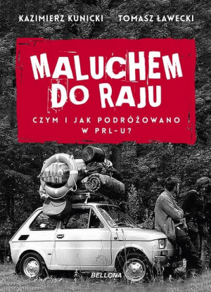 Maluchem do raju Czym i jak podróżowano w PRL-u?