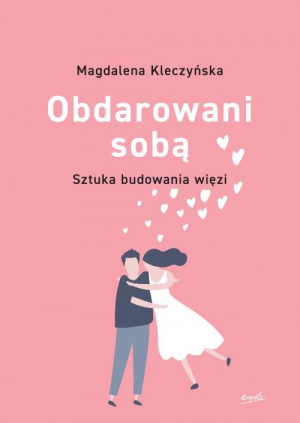 Obdarowani sobą Sztuka budowania więzi