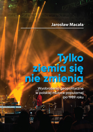 Tylko ziemia się nie zmienia / FNCE Wyobrażenia geopolityczne w polskiej muzyce popularnej po 1989 roku.