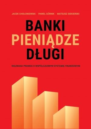 Banki, pieniądze, długi Nieznana prawda o współczesnym systemie finansowym