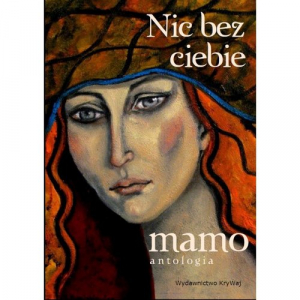 Nic bez ciebie mamo Antologia