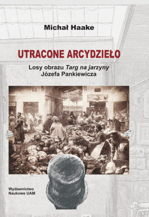 Utracone arcydzieło Losy obrazu Targ na jarzyny Józefa Pankiewicza