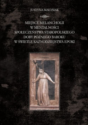 Miejsce melancholii w mentalności społeczeństwa staropolskiego doby późnego baroku w świetle kaznodziejstwa epoki