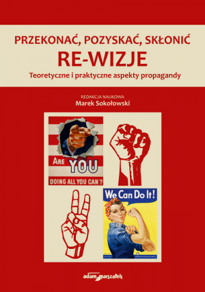 Przekonać, pozyskać, skłonić. Re-wizje Teoretyczne i praktyczne aspekty propagandy