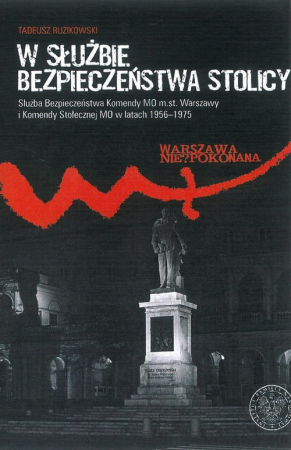 W służbie bezpieczeństwa stolicy Służba Bezpieczeństwa Komendy MO m.st. Warszawy i Komendy Stołecznej MO w latach 1956–1975