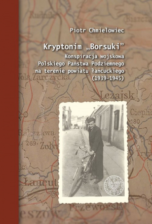 Kryptonim „Borsuki” Konspiracja wojskowa Polskiego Państwa Podziemnego na terenie powiatu łańcuckiego (1939–1945)