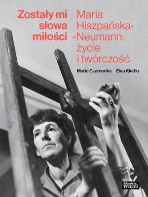 Zostały mi słowa miłości Maria Hiszpańska-Neumann: życie i twórczość