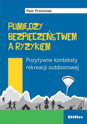 Pomiędzy bezpieczeństwem a ryzykiem Pozytywne konteksty rekreacji outdoorowej