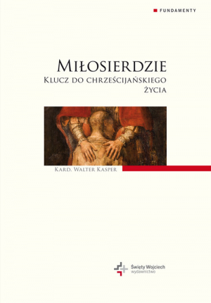 Miłosierdzie. Klucz do chrześcijańskiego życia