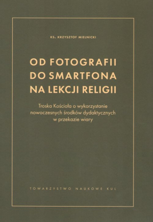 Od fotografii do smartfona na lekcji religii Troska Kościoła o wykorzystanie nowoczesnych środków dydaktycznych w przekazie wiary