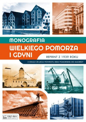 Monografia Wielkiego Pomorza i Gdyni reprint z 1939 roku Z okazji 20-lecia powrotu Ziemi Pomorskiej do Macierzy
