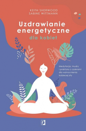 Uzdrawianie energetyczne dla kobiet Medytacja, mudry i praktyka z czakrami dla wzmocnienia kobiecej siły