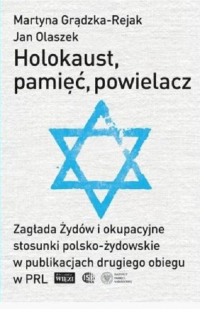 Holokaust, pamięć, powielacz Zagłada Żydów i okupacyjne stosunki polsko-żydowskie w publikacjach drugiego obiegu w PRL