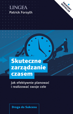 Skuteczne zarządzanie czasem Jak efektywnie planować i realizować swoje cele