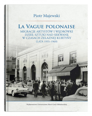 La vague polonaise Migracje artystów i wędrówki dzieł sztuki nad Sekwanę w czasach żelaznej kurtyny