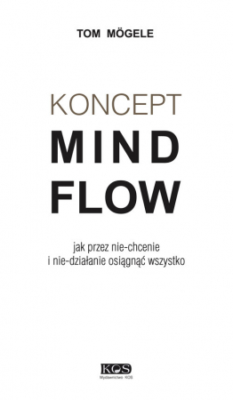 Koncept MindFlow Jak przez nie-chcenie i nie-działanie osiągnąć wszystko